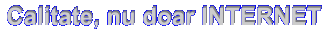 Calitate, nu doar INTERNET